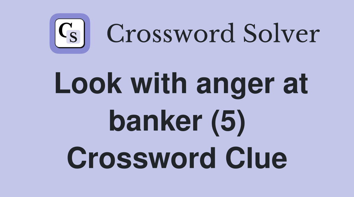 Look with anger at banker (5) Crossword Clue