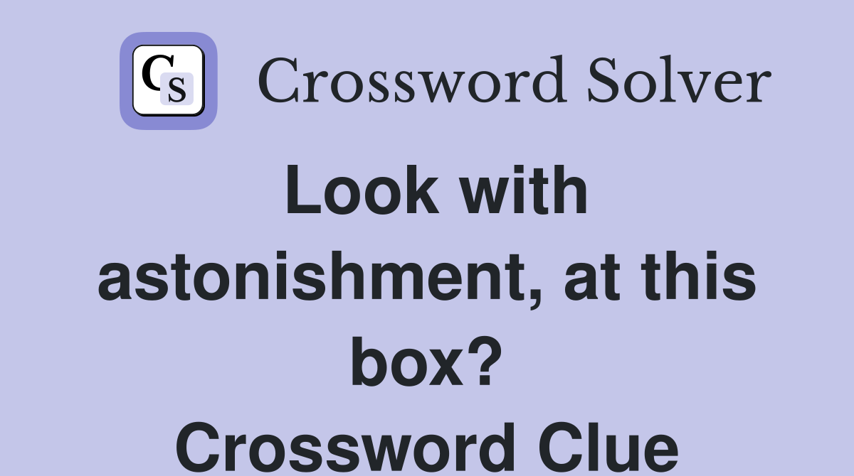 Look with astonishment, at this box? Crossword Clue