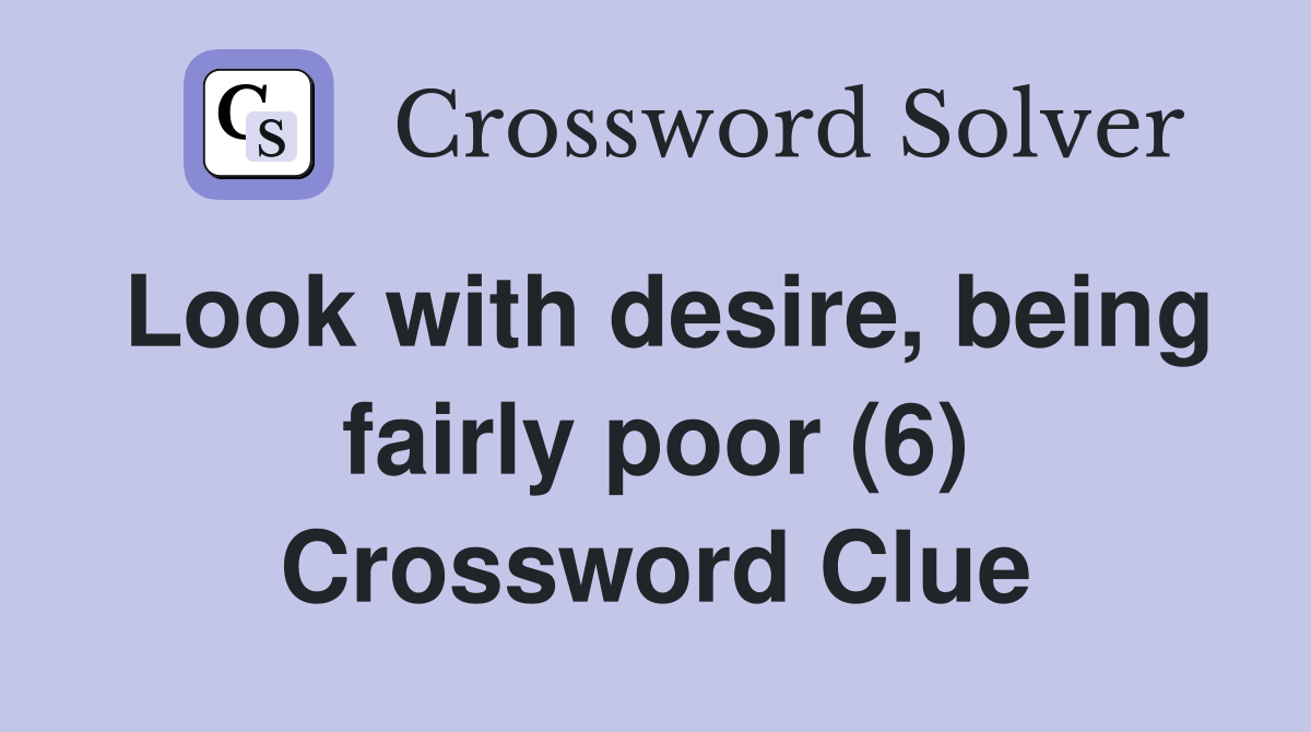 Look with desire, being fairly poor (6) Crossword Clue