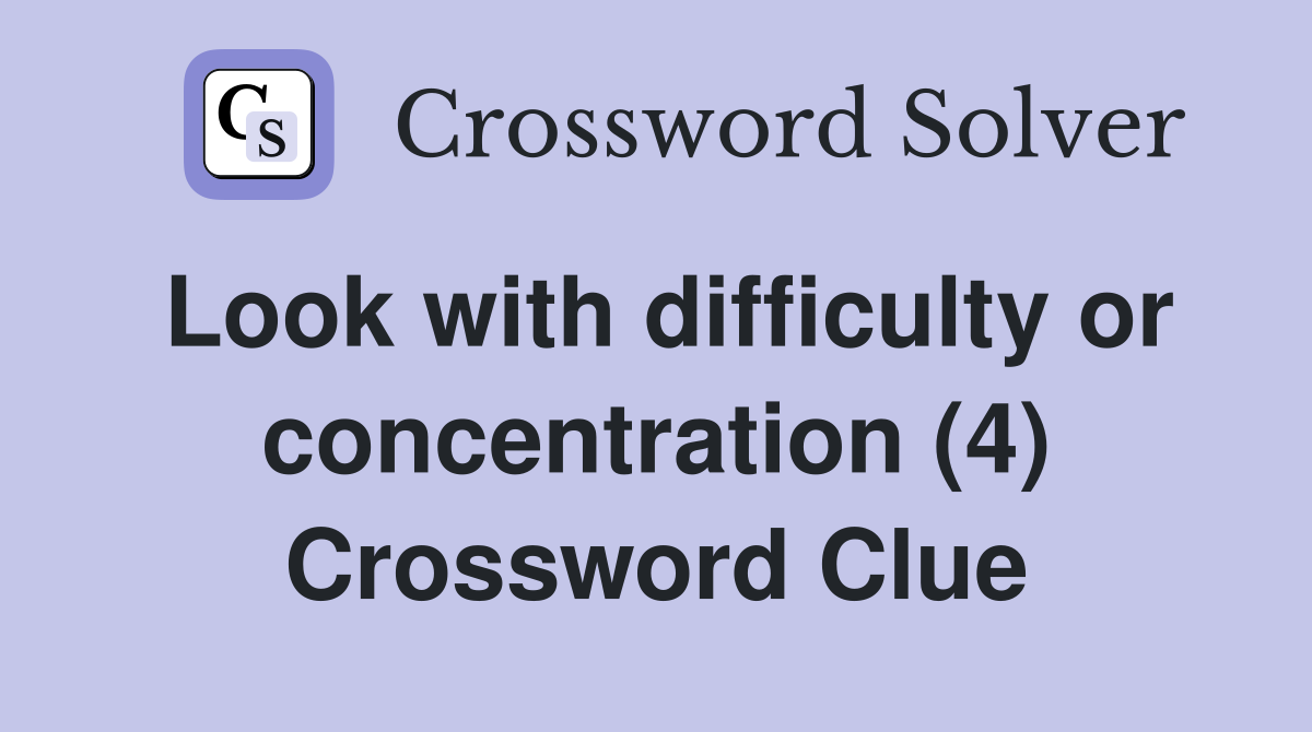 Look with difficulty or concentration (4) Crossword Clue