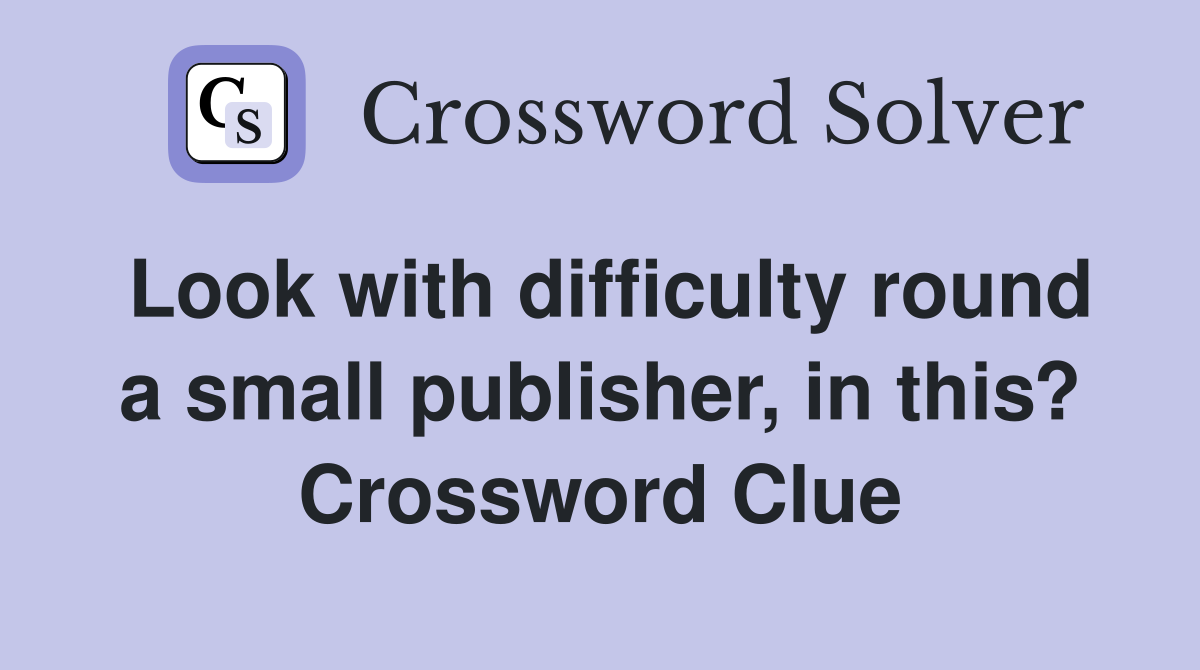 Look with difficulty round a small publisher, in this? Crossword Clue