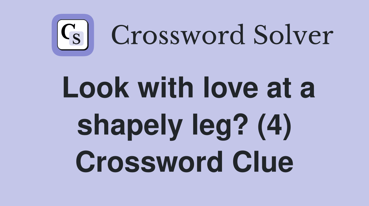Look with love at a shapely leg? (4) Crossword Clue