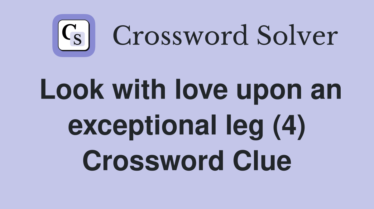Look with love upon an exceptional leg (4) Crossword Clue