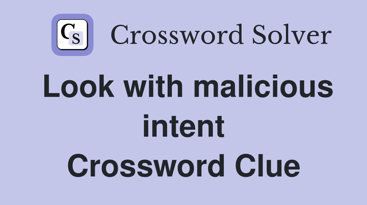 Look with malicious intent Crossword Clue