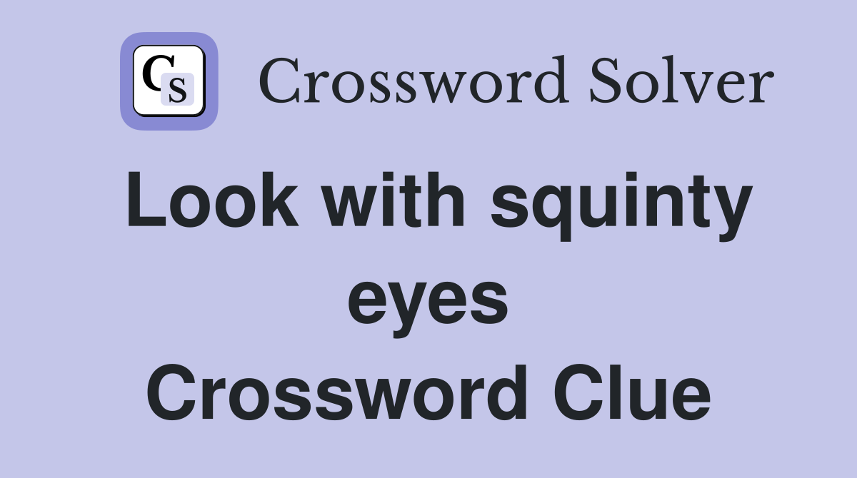 Look with squinty eyes Crossword Clue