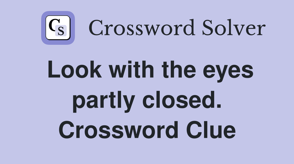 Look with the eyes partly closed. Crossword Clue