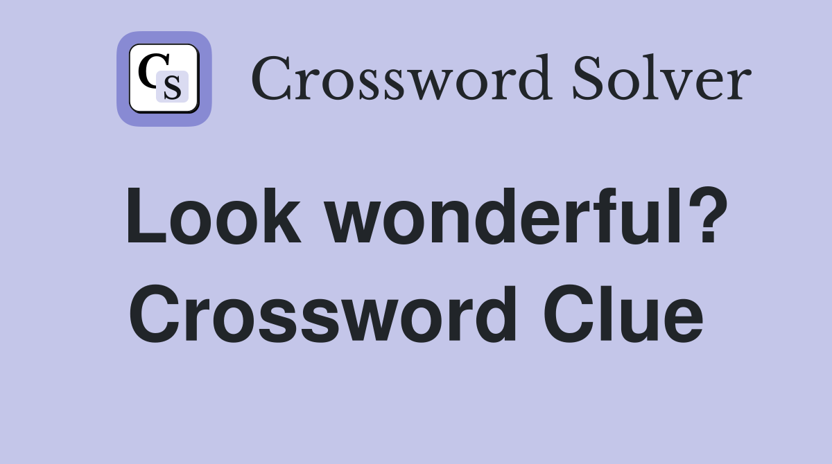 Look wonderful? Crossword Clue