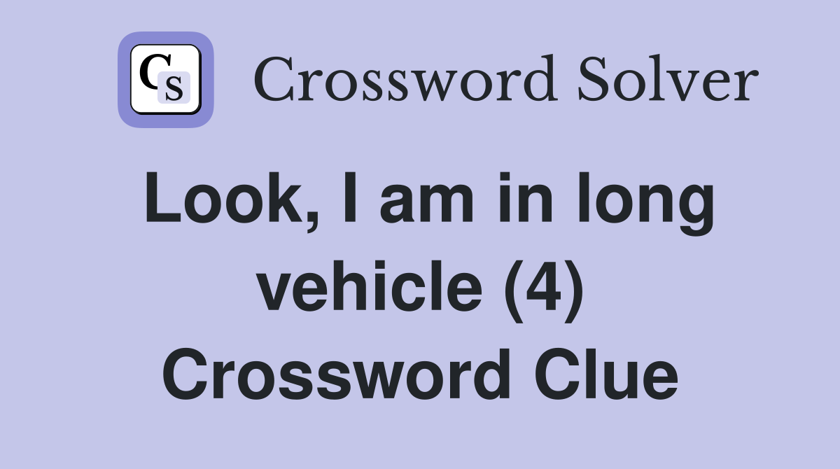 Look, I am in long vehicle (4) Crossword Clue
