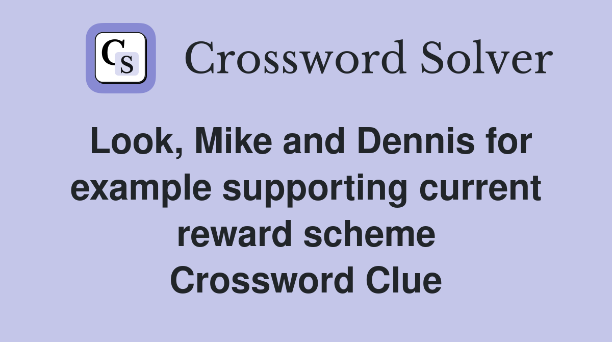Look, Mike and Dennis for example supporting current reward scheme Crossword Clue