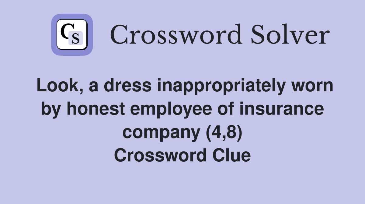 Look, a dress inappropriately worn by honest employee of insurance company (4,8) Crossword Clue