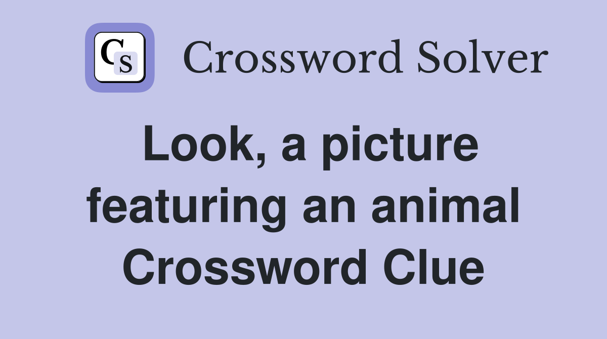 Look, a picture featuring an animal Crossword Clue