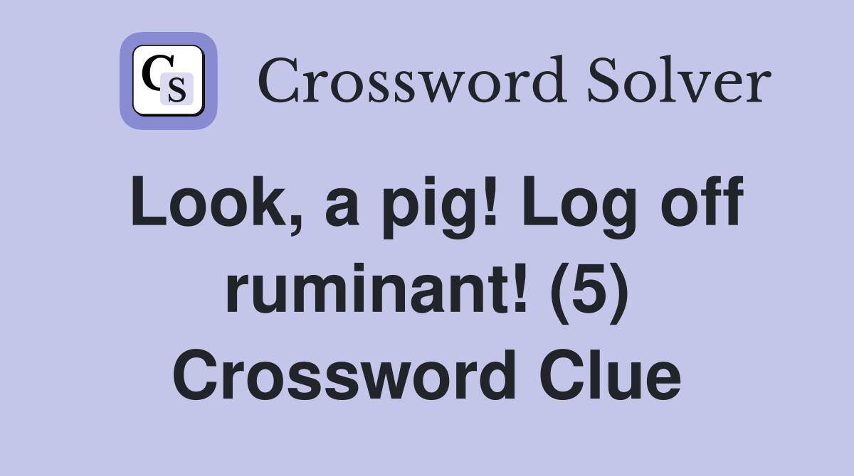 Look, a pig! Log off ruminant! (5) Crossword Clue