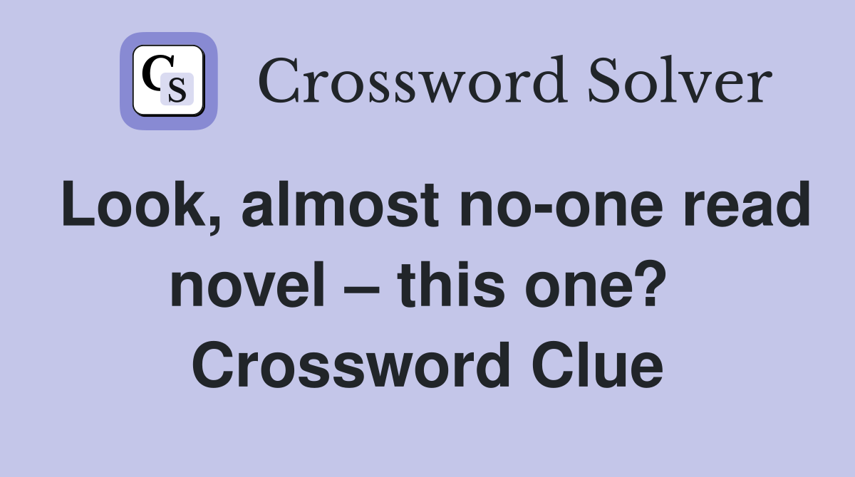 Look, almost no-one read novel – this one?  Crossword Clue