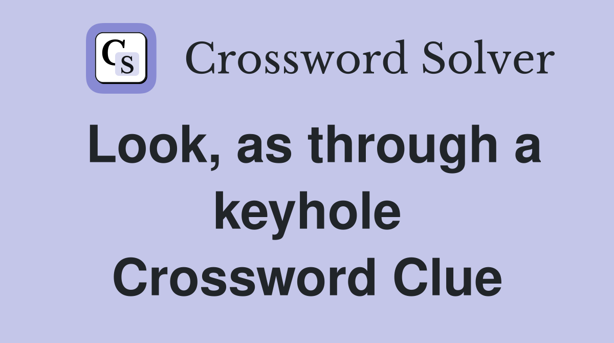 Look, as through a keyhole Crossword Clue