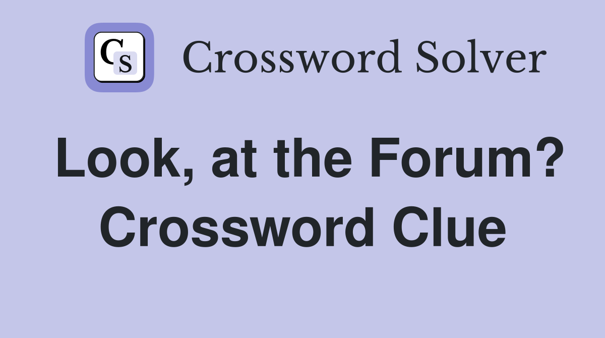 Look, at the Forum? Crossword Clue
