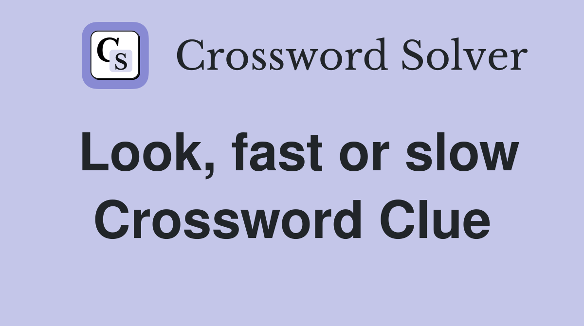 Look, fast or slow Crossword Clue