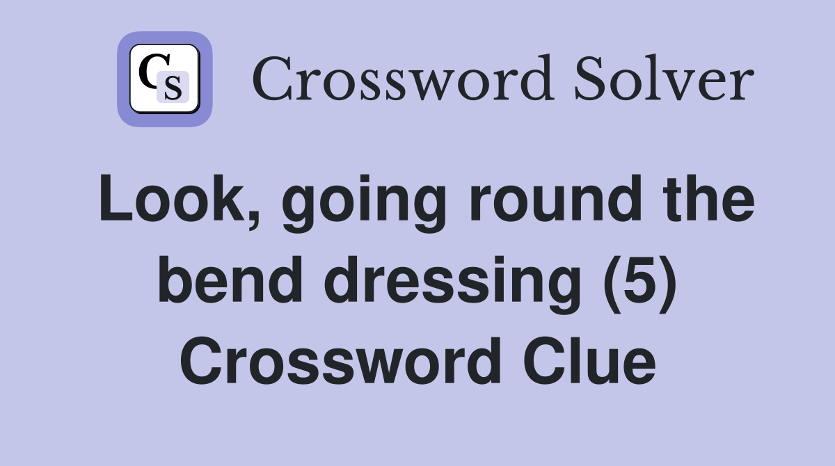 Look, going round the bend dressing (5) Crossword Clue
