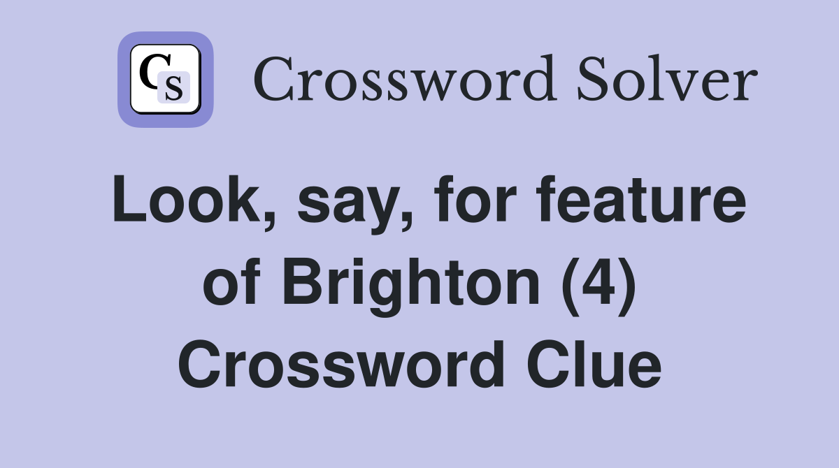Look, say, for feature of Brighton (4) Crossword Clue