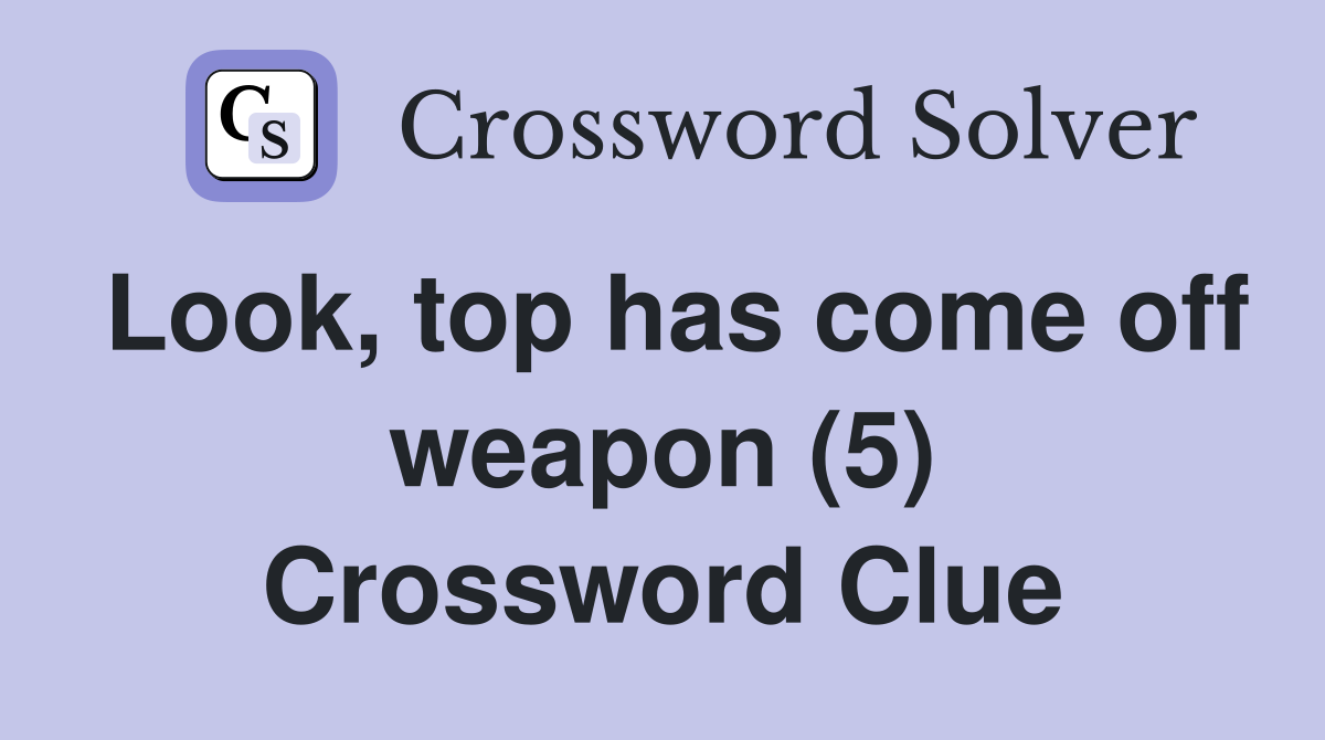 Look, top has come off weapon (5) Crossword Clue