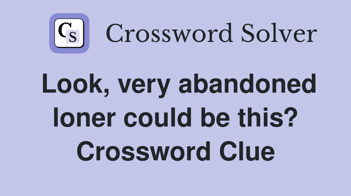Look, very abandoned loner could be this? Crossword Clue