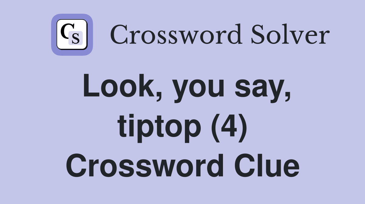 Look, you say, tiptop (4) Crossword Clue