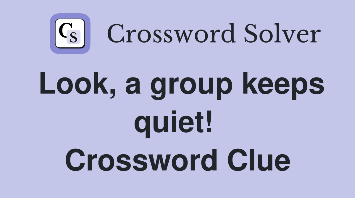 Look, a group keeps quiet!  Crossword Clue