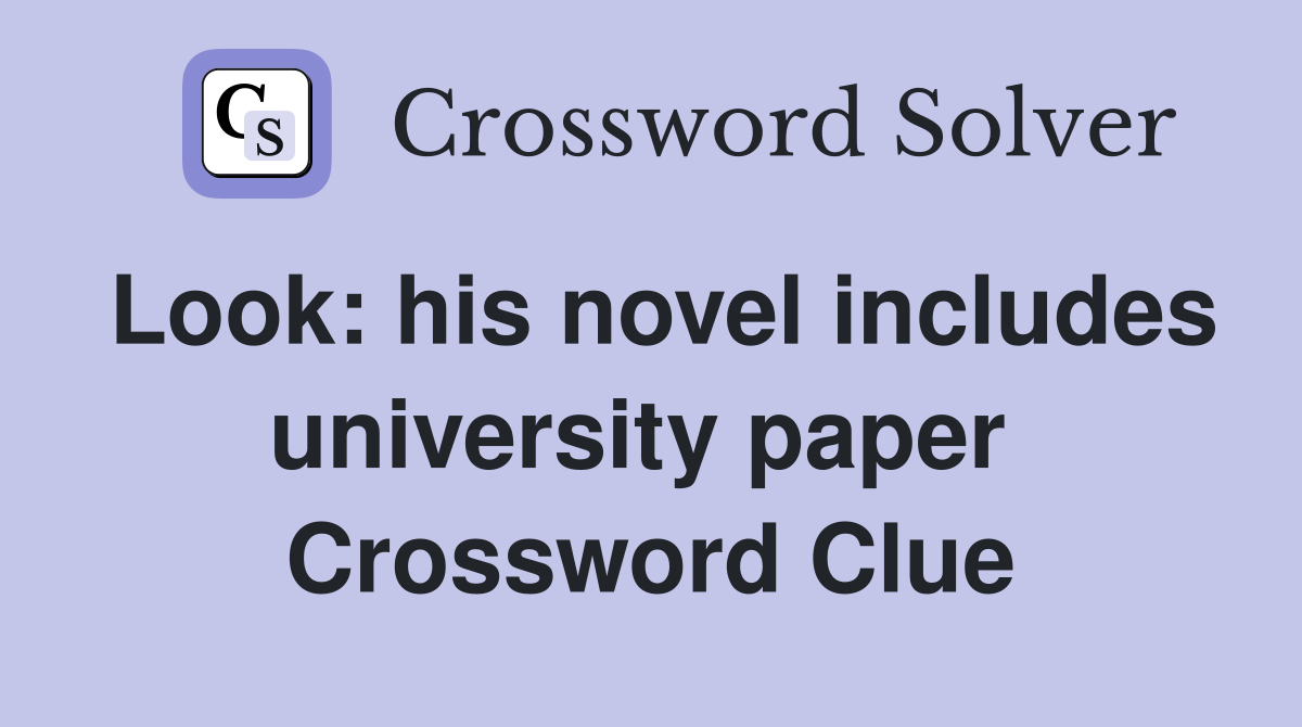 Look: his novel includes university paper  Crossword Clue