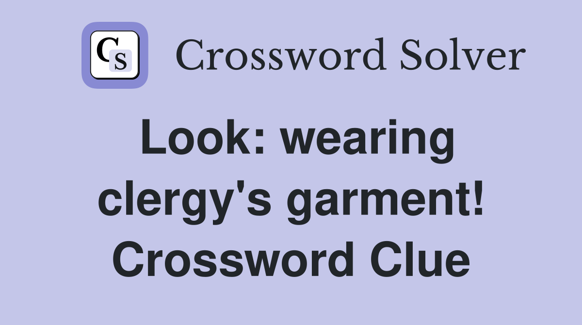 Look: wearing clergy's garment! Crossword Clue