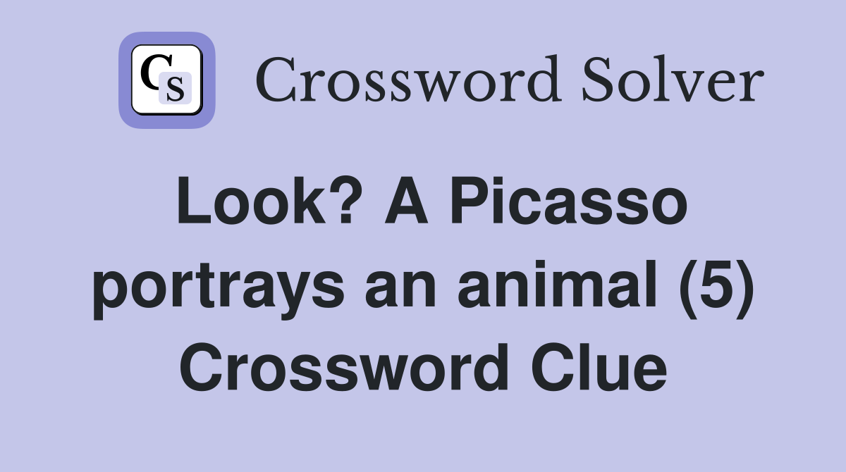 Look? A Picasso portrays an animal (5) Crossword Clue