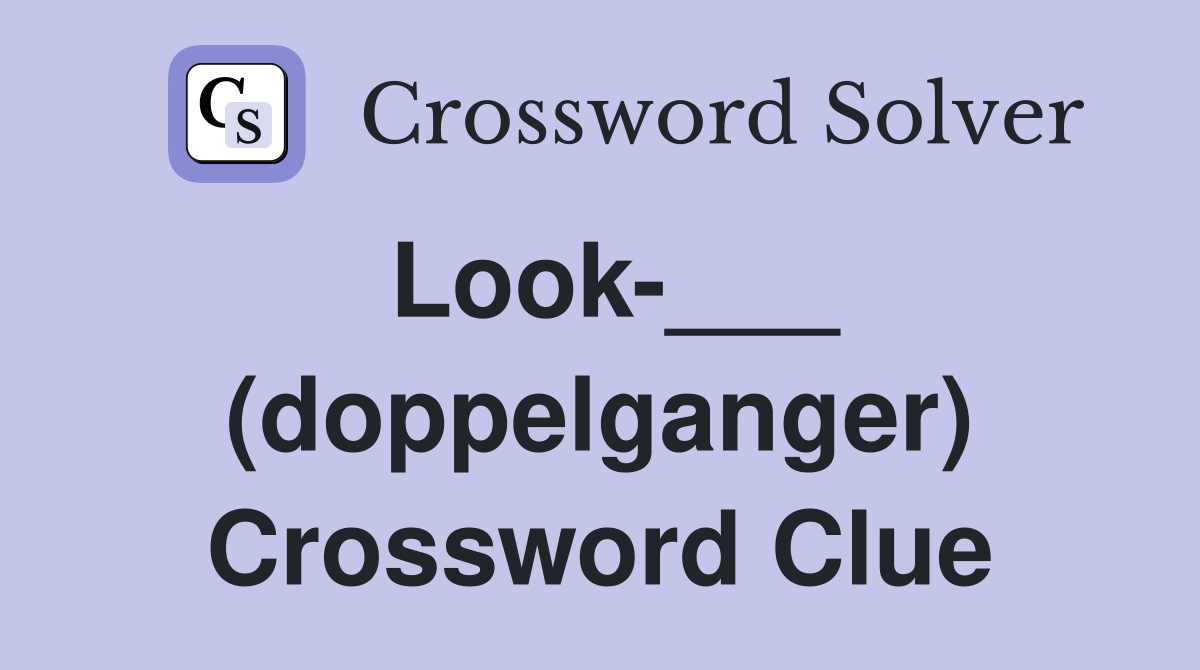 Look-___ (doppelganger) Crossword Clue