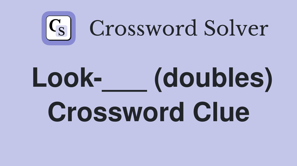 Look-___ (doubles) Crossword Clue