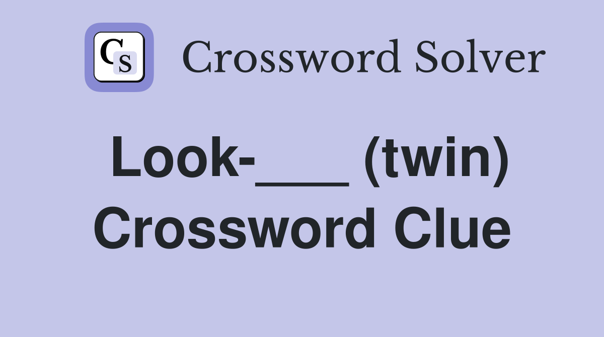 Look-___ (twin) Crossword Clue
