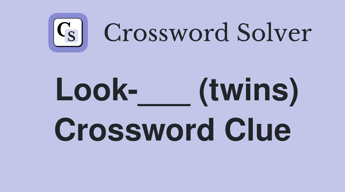 Look-___ (twins) Crossword Clue