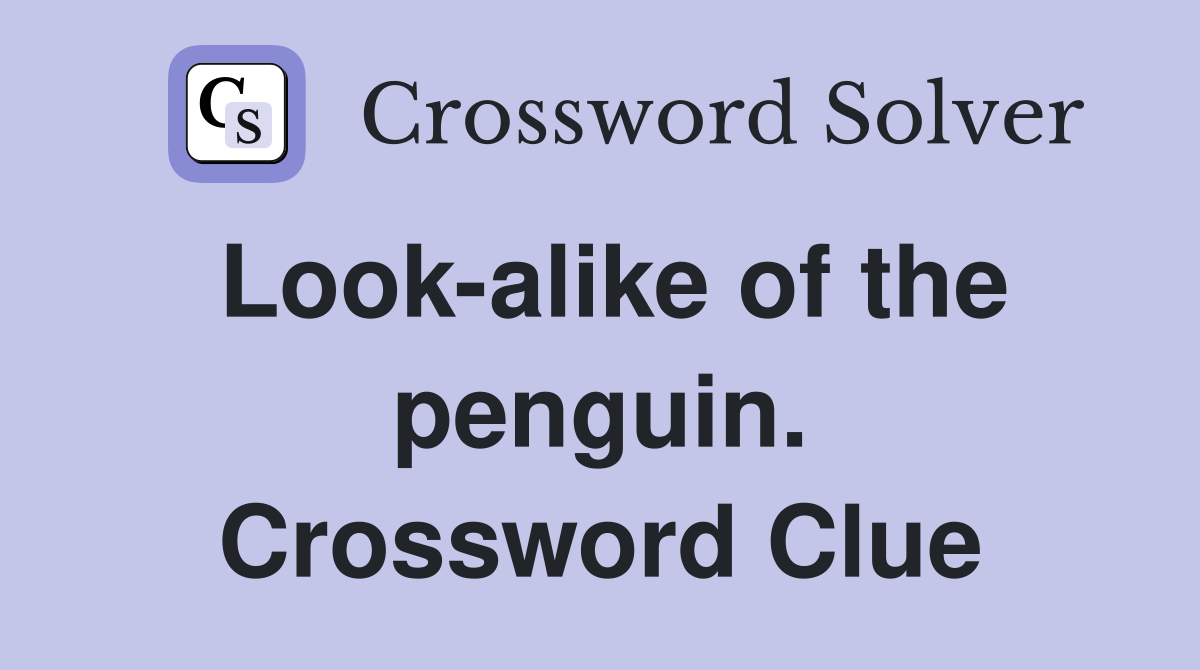 Look-alike of the penguin. Crossword Clue