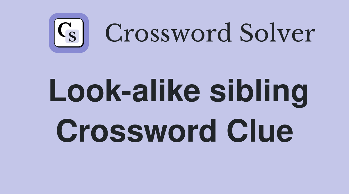 Look alike sibling Crossword Clue Answers Crossword Solver