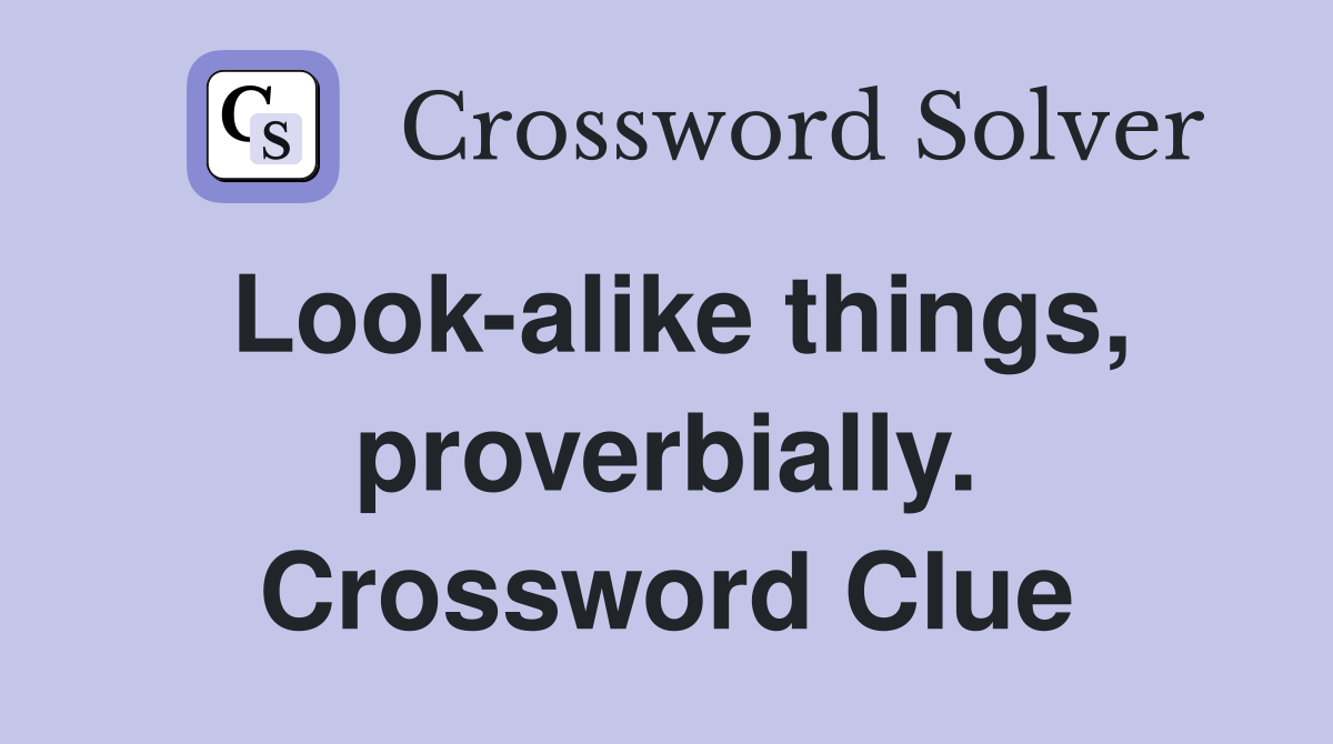 Look-alike things, proverbially. Crossword Clue