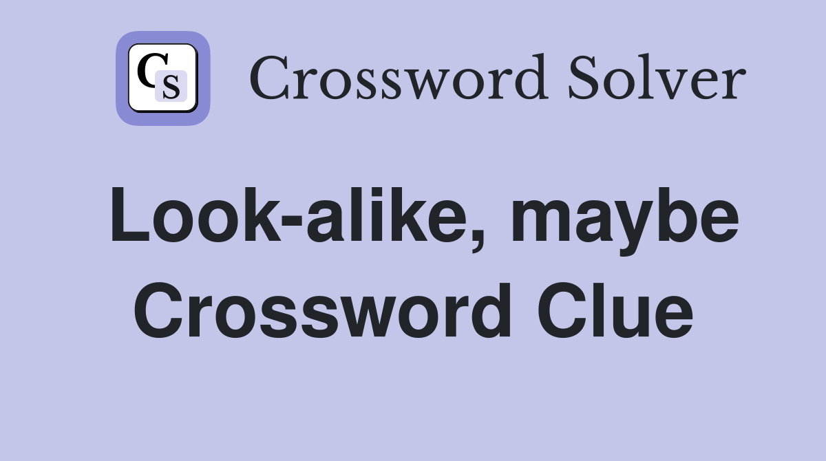 Look-alike, maybe Crossword Clue