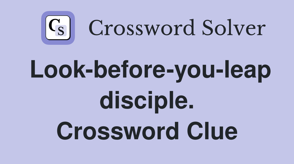 Look-before-you-leap disciple. Crossword Clue