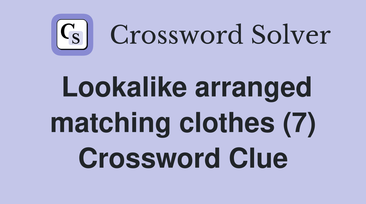 Lookalike arranged matching clothes (7) Crossword Clue