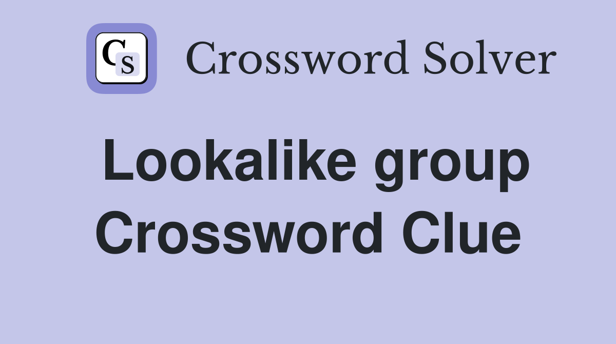 Lookalike group Crossword Clue