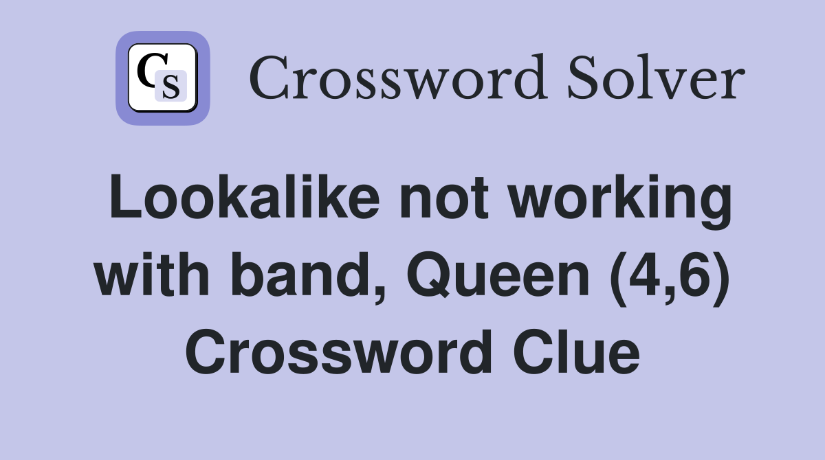 Lookalike not working with band, Queen (4,6) Crossword Clue
