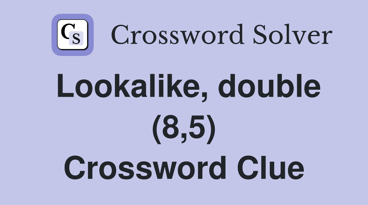Lookalike, double (8,5) Crossword Clue