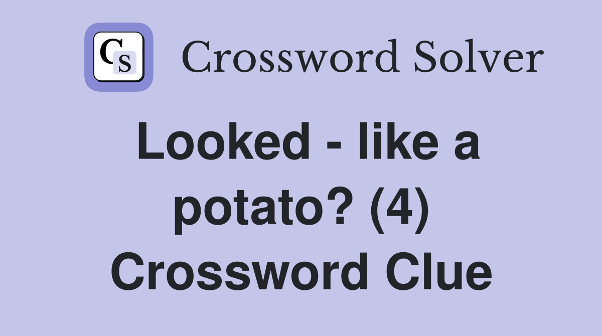 Looked - like a potato? (4) Crossword Clue