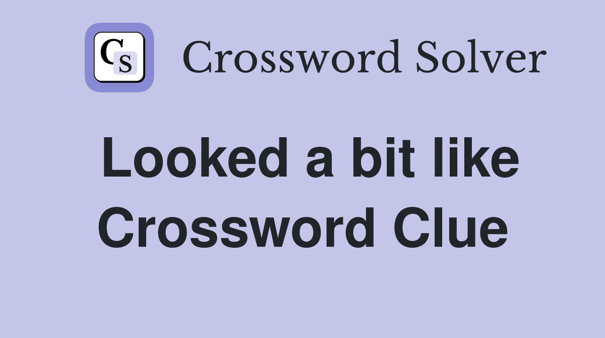 Looked a bit like Crossword Clue