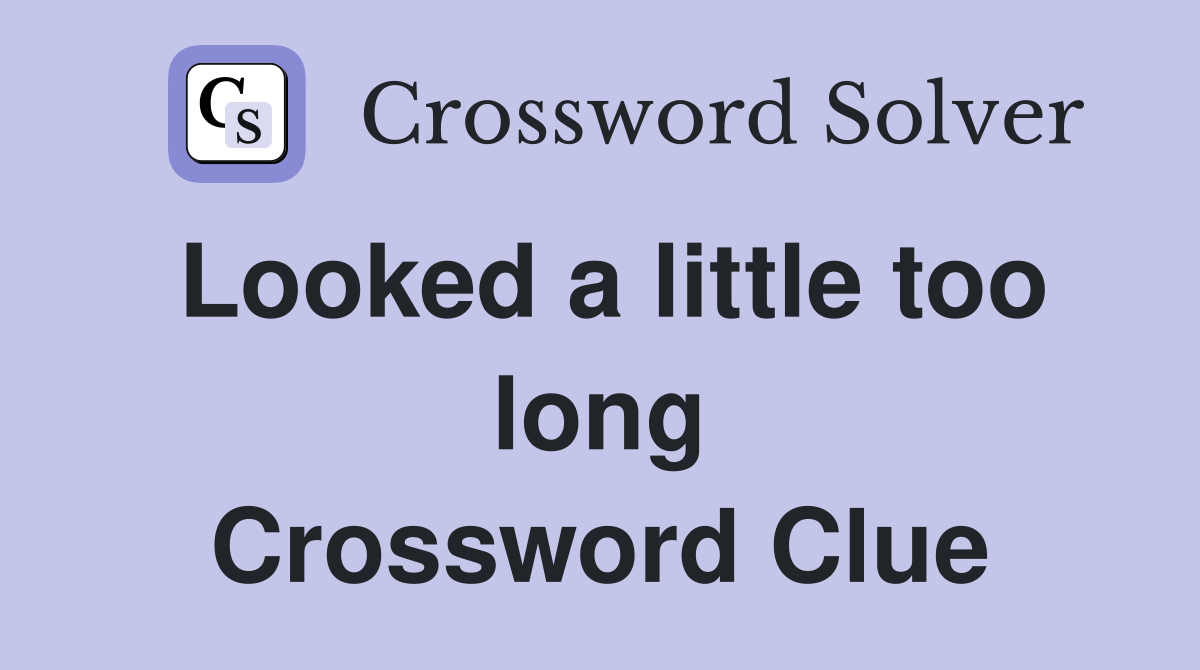 Looked a little too long Crossword Clue