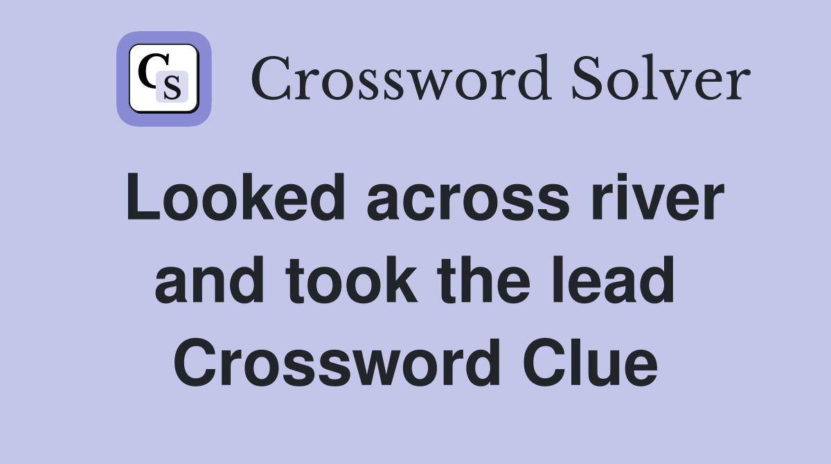 Looked across river and took the lead Crossword Clue