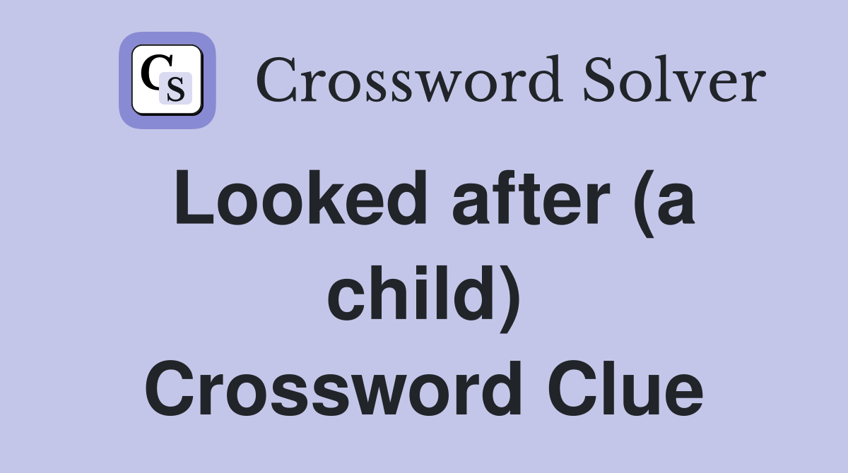Looked after (a child) Crossword Clue