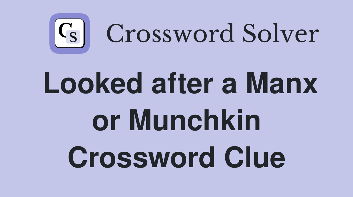 Looked after a Manx or Munchkin Crossword Clue
