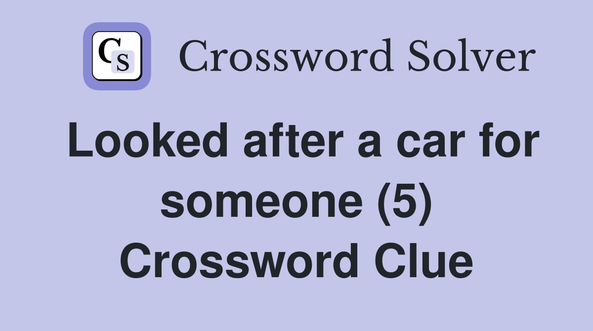 Looked after a car for someone (5) Crossword Clue
