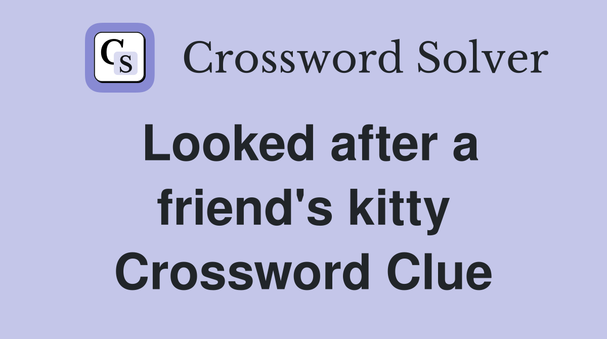 Looked after a friend's kitty Crossword Clue